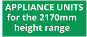 APPLIANCE UNITS for the 2170mm height range