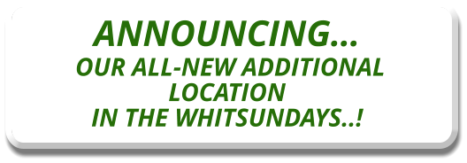 ANNOUNCING…  OUR ALL-NEW ADDITIONAL LOCATION IN THE WHITSUNDAYS..!
