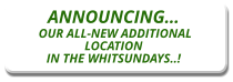 ANNOUNCING…  OUR ALL-NEW ADDITIONAL LOCATION IN THE WHITSUNDAYS..!